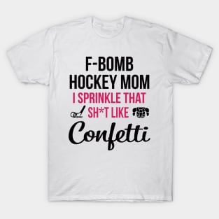 F-bomb Hockey Mom I Sprinkle That Sht Like Confetti T-Shirt